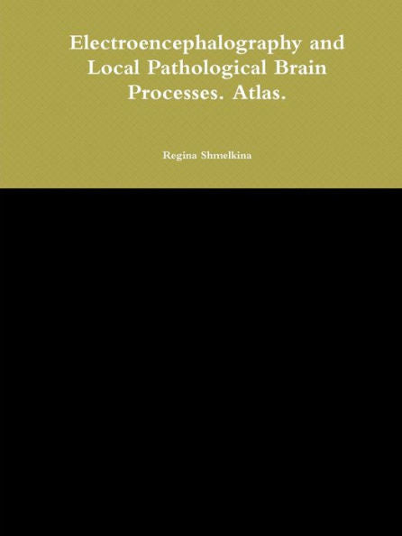 Electroencephalography And Local Pathological Brain Processes. Atlas.