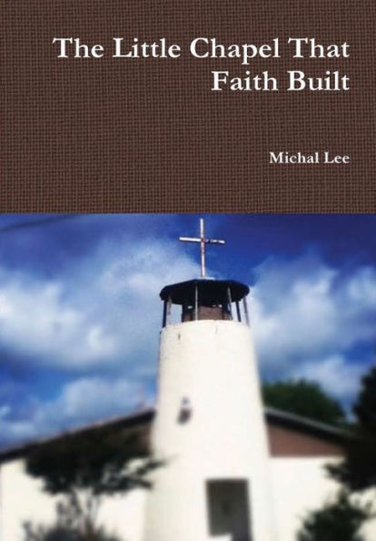 The Little Chapel That Faith Built