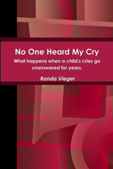 No One Heard My Cry What Happens When A Child's Cries Go Unanswered For Years.