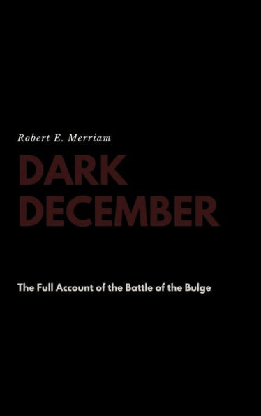 Dark December: The Full Account Of The Battle Of The Bulge