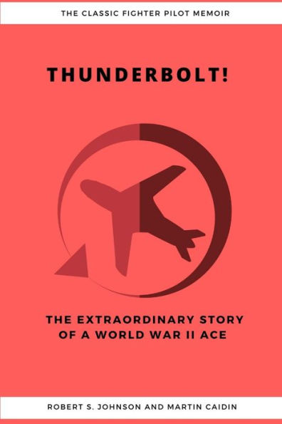Thunderbolt! The Extraordinary Story Of A World War Ii Ace