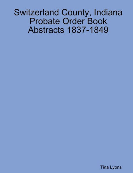 Switzerland County, Indiana Probate Order Book Abstracts 1837-1849