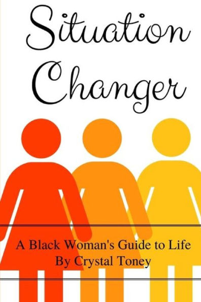 Situation Changer: A Black Woman's Guide To Life