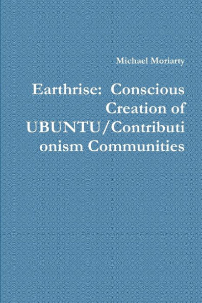 Earthrise: Conscious Creation Of Ubuntu/Contributionism Communities