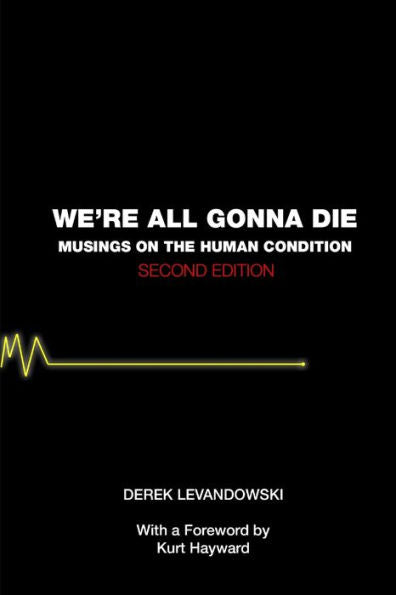 We'Re All Gonna Die: Musings On The Human Condition