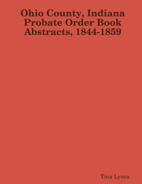 Ohio County, Indiana Probate Order Book Abstracts, 1844-1859