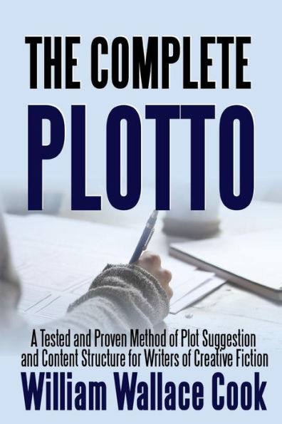The Complete Plotto: A Tested And Proven Method Of Plot Suggestion And Content Structure For Writers Of Creative Fiction