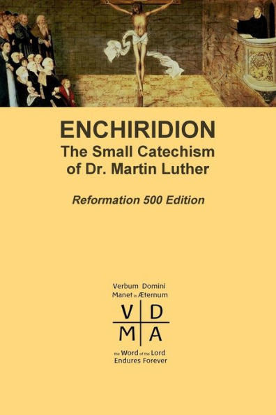 Enchiridion: The Small Catechism Of Dr. Martin Luther
