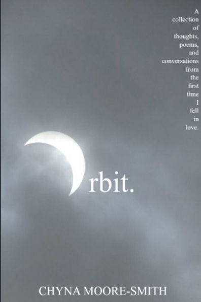 Orbit.: A Collection Of Thoughts, Poems, And Conversations From The First Time I Fell In Love