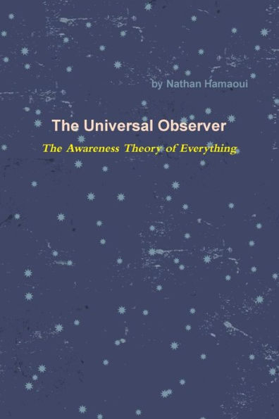 The Universal Observer - The Awareness Theory Of Everything