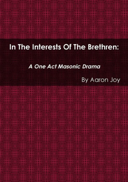In The Interests Of The Brethren: A One Act Masonic Drama
