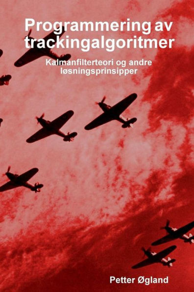 Programmering Av Trackingalgoritmer: Kalmanfilterteori Og Andre L?Ningsprinsipper (Norwegian Edition)
