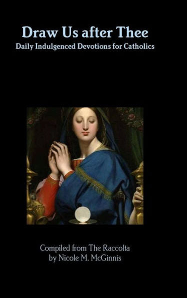 Draw Us After Thee: Daily Indulgenced Devotions For Catholics