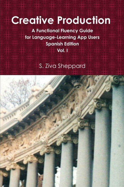 Creative Production: A Functional Fluency Guide For Language Learning App Users, Spanish Edition Vol. I