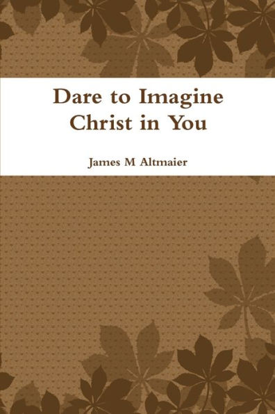 Dare To Imagine Christ In You