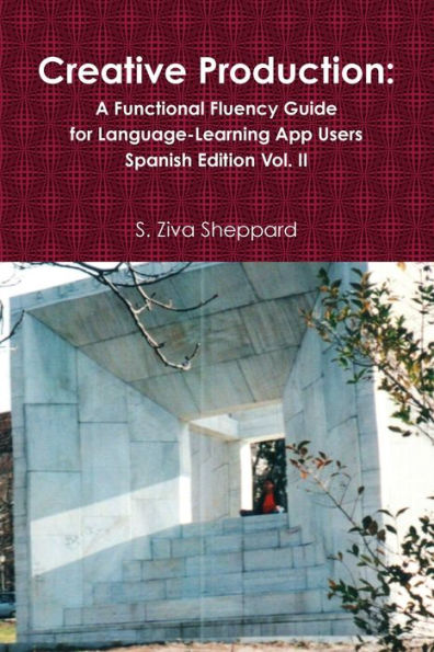 Creative Production: A Functional Fluency Guide For Language-Learning App Users, Spanish Edition Vol. 2