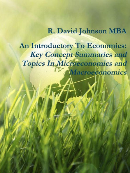 An Introductory To Economics: Key Concept Summaries And Topics In Microeconomics And Macroeconomics