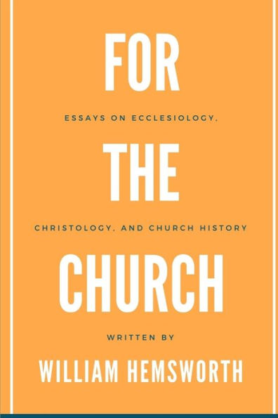 For The Church: Essays On Ecclesiology, Christology, And Church History