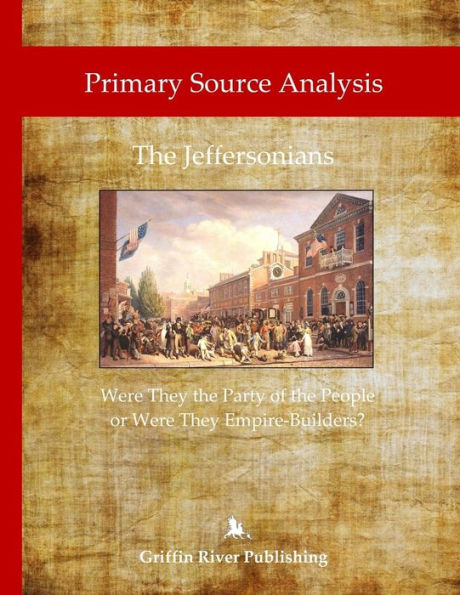 Primary Source Analysis: The Jeffersonians - Were They The Party Of The People Or Were They Empire Builders?