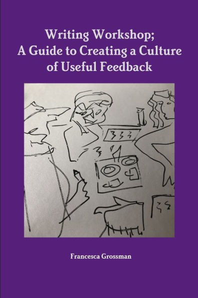 Writing Workshop; A Guide To Creating A Culture Of Useful Feedback