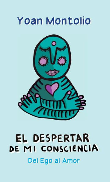 El Despertar De Mi Conciencia: Del Ego Al Amor (Spanish Edition)