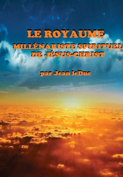 Le Royaume Millénariste Spirituel De Jesus-Christ (French Edition)