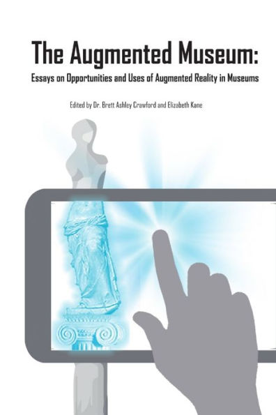 The Augmented Museum: Essays On Opportunities And Uses Of Augmented Reality In Museums