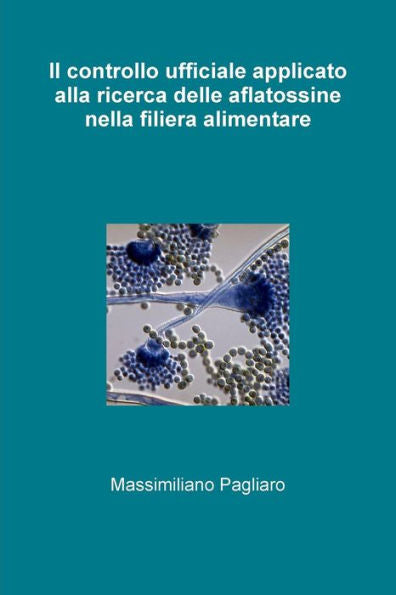 Il Controllo Ufficiale Applicato Alla Ricerca Delle Aflatossine Nella Filiera Alimentare (Italian Edition)