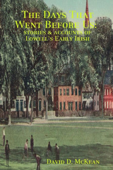 The Days That Went Before Us: Stories & Accounts Of Lowell's Early Irish