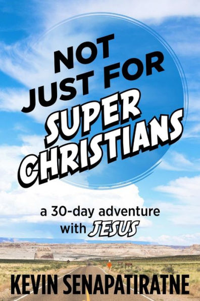 Not Just For Super Christians: A 30-Day Adventure With Jesus