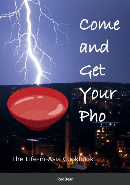 Come And Get Your Pho!: The Life-In-Asia Cookbook