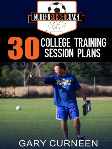 The Modern Soccer Coach: 30 College Training Session Plans