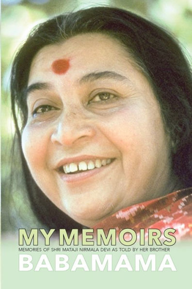 My Memoirs: Memories Of Shri Mataji Nirmala Devi As Told By Her Brother