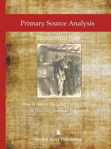 Primary Source Analysis: Reconstruction - Was It About Helping Former Slaves, Or Hurting Political Enemies?