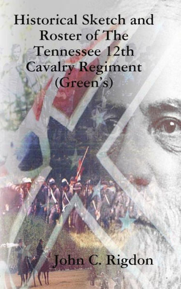 Historical Sketch And Roster Of The Tennessee 12Th Cavalry Regiment (Green's)