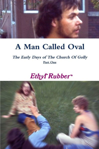 A Man Called Oval: The Story Of Oval Rubber And The Early Days Of The Church Of Golly--Part One