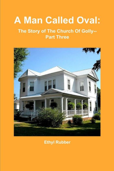 A Man Called Oval: The Story Of Oval Rubber And The Early Days Of The Church Of Golly--Part Three