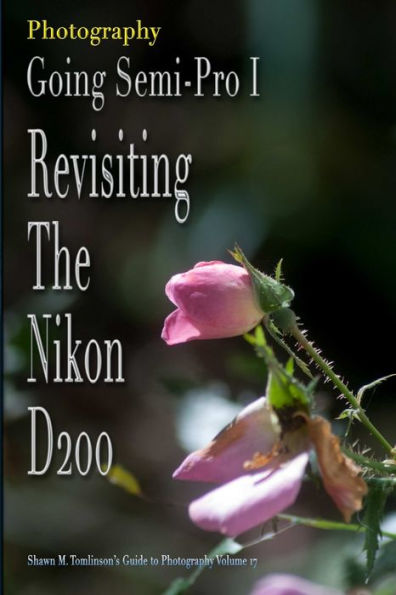 Vol. 17: Photography: Going Semi-Pro I: Revisiting The Nikon D200
