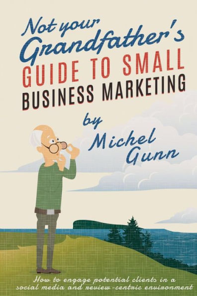 Not Your Grandfather's Guide To Small Business Marketing