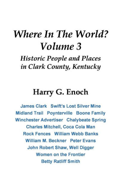 Where In The World? Volume 3, Historic People And Places In Clark County, Kentucky