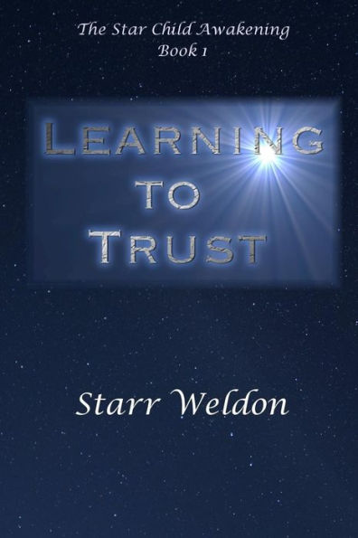 Learning To Trust: The Star Child Awakening, Book 1