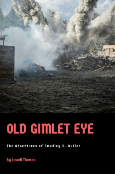 Old Gimlet Eye: The Adventures Of Smedley D. Butler