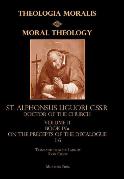 Moral Theology Volume Ii: Book Iva On The Precepts Of The Decalogue
