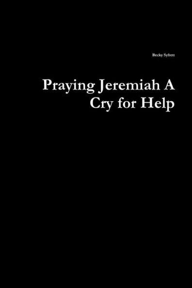 Praying Jeremiah A Cry For Help