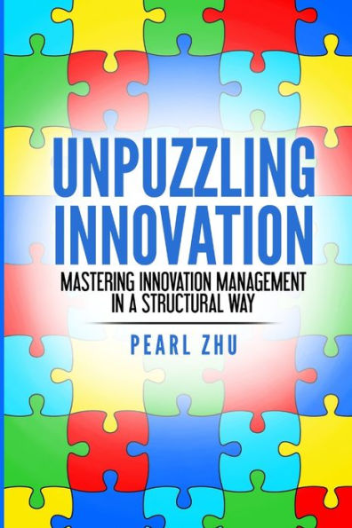Unpuzzling Innovation: Mastering Innovation Management In A Structural Way