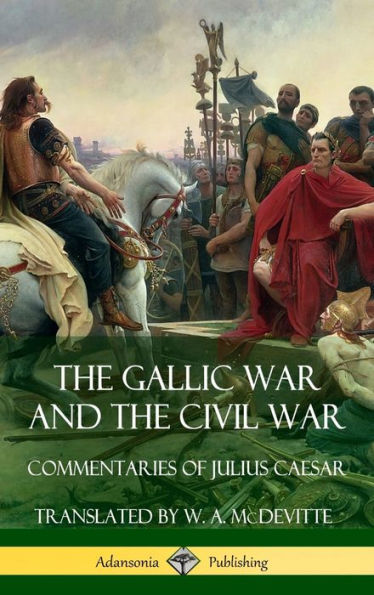 The Gallic War And The Civil War: Commentaries Of Julius Caesar (Hardcover)