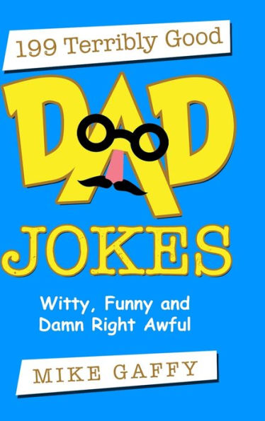 199 Terribly Good Dad Jokes: Witty, Funny And Damn Right Awful!