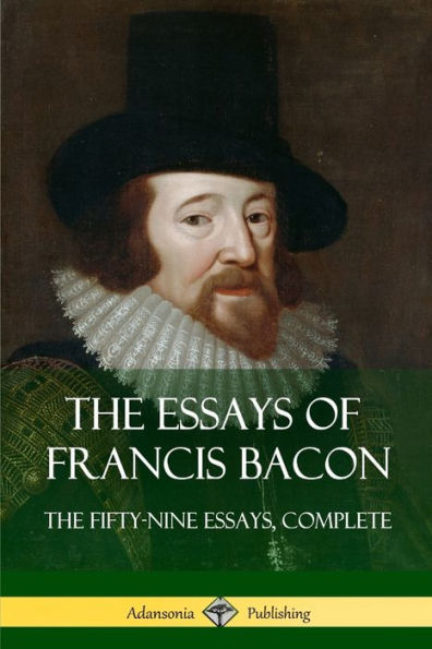The Essays Of Francis Bacon: The Fifty-Nine Essays, Complete