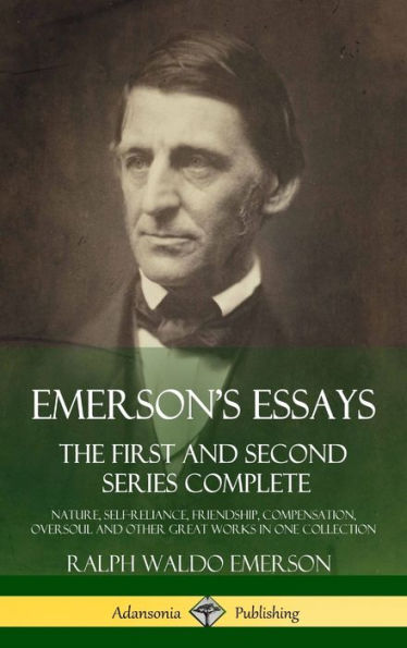 Emerson's Essays: The First And Second Series Complete - Nature, Self-Reliance, Friendship, Compensation, Oversoul And Other Great Works In One Collection (Hardcover)