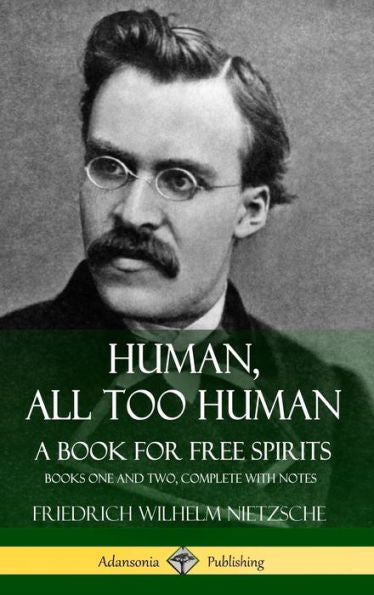 Human, All Too Human, A Book For Free Spirits: Books One And Two, Complete With Notes (Hardcover)